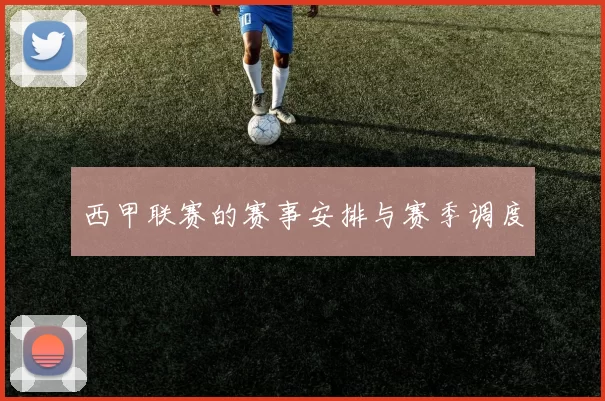 西甲联赛的赛事安排与赛季调度