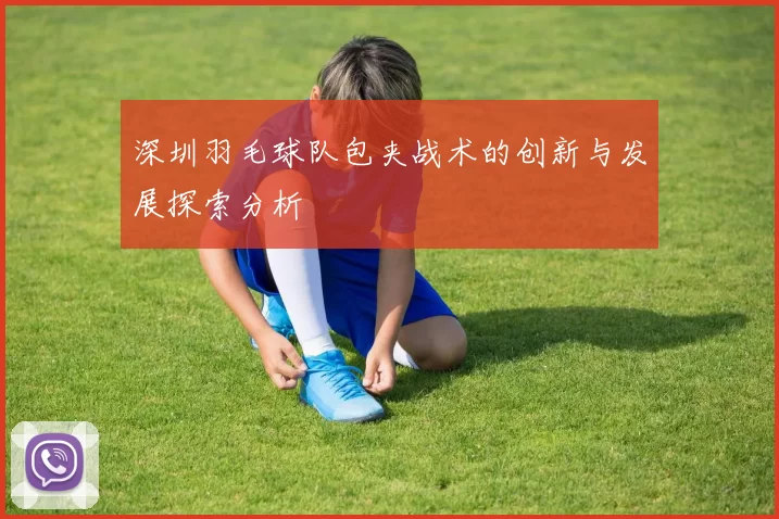 深圳羽毛球队包夹战术的创新与发展探索分析
