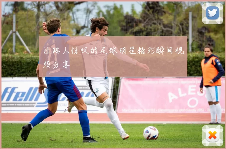 让路人惊叹的足球明星精彩瞬间视频分享