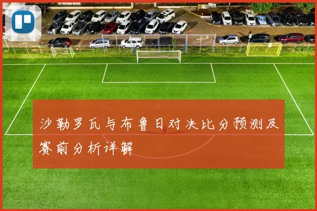 沙勒罗瓦与布鲁日对决比分预测及赛前分析详解