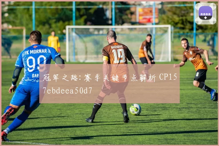 冠军之路:赛季关键节点解析 CP157ebdeea50d7