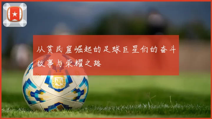 从贫民窟崛起的足球巨星们的奋斗故事与荣耀之路